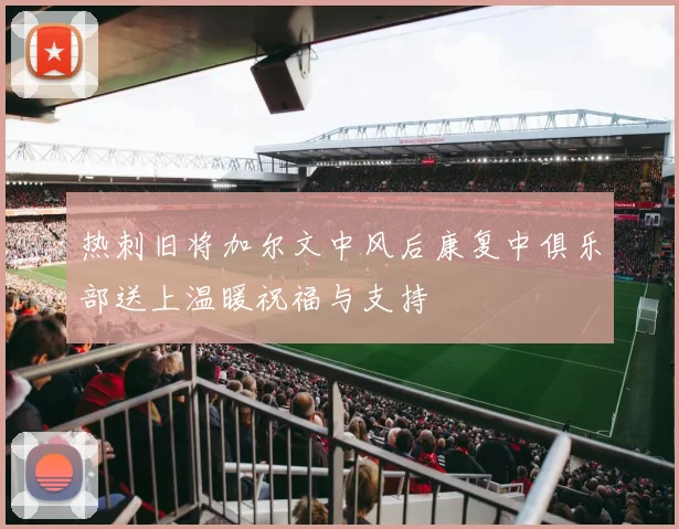 热刺旧将加尔文中风后康复中俱乐部送上温暖祝福与支持