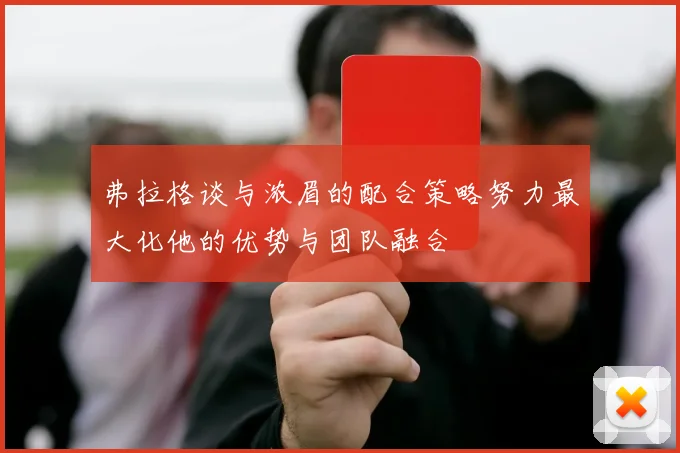 弗拉格谈与浓眉的配合策略努力最大化他的优势与团队融合