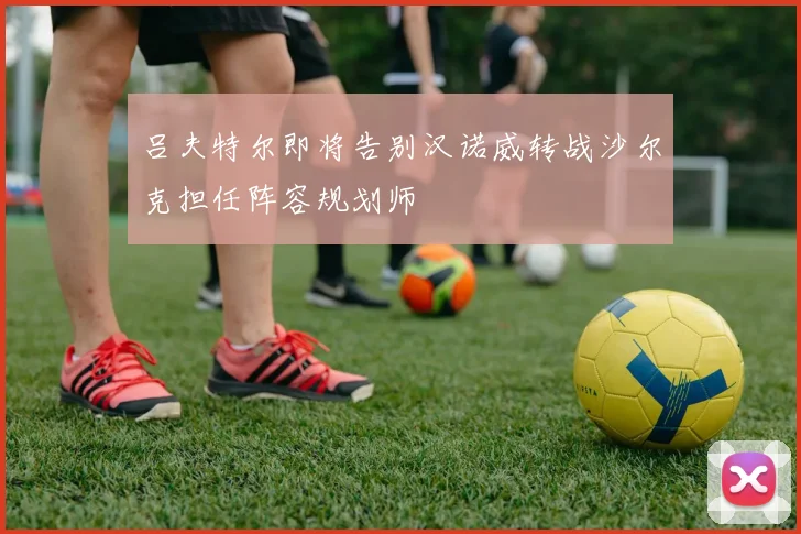 吕夫特尔即将告别汉诺威转战沙尔克担任阵容规划师