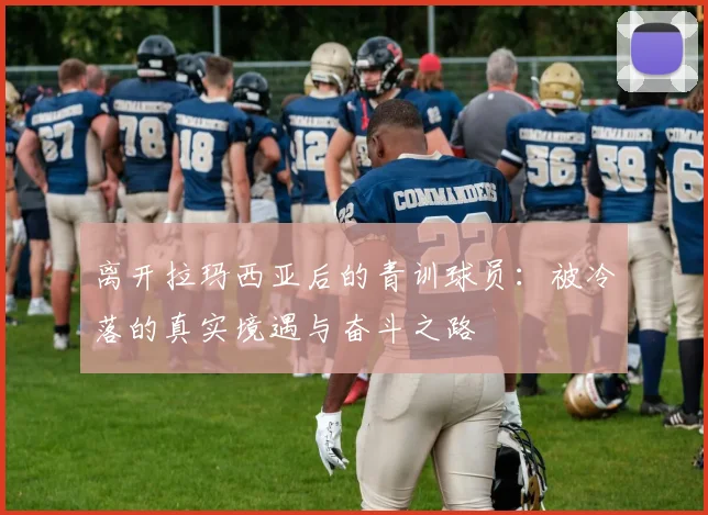离开拉玛西亚后的青训球员：被冷落的真实境遇与奋斗之路