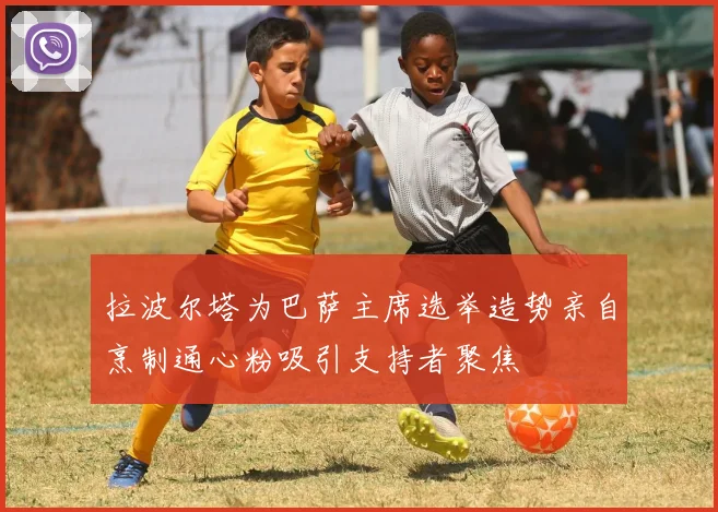 拉波尔塔为巴萨主席选举造势亲自烹制通心粉吸引支持者聚焦